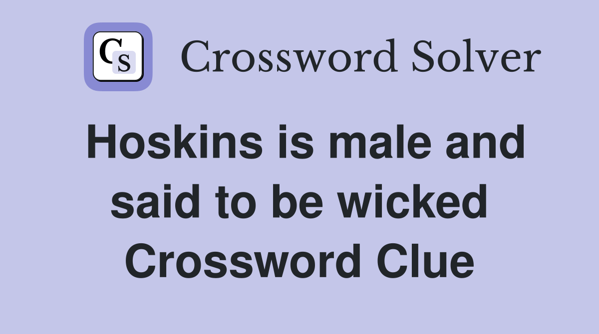 Hoskins is male and said to be wicked Crossword Clue Answers